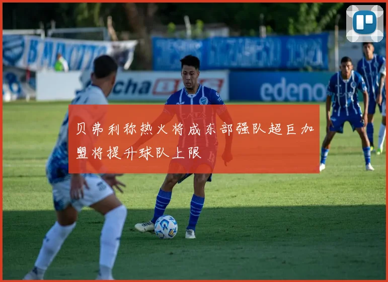 贝弗利称热火将成东部强队超巨加盟将提升球队上限